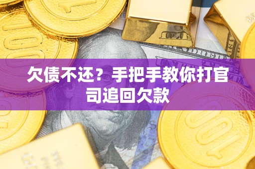 武汉欠债不还？手把手教你打官司追回欠款