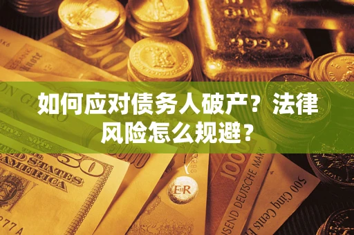 武汉如何应对债务人破产？法律风险怎么规避？