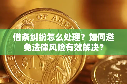 武汉借条纠纷怎么处理？如何避免法律风险有效解决？