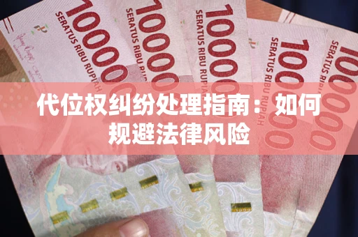 武汉代位权纠纷处理指南:如何规避法律风险 武汉代位权纠纷处理指南:如何规避法律风险