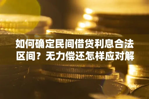 武汉如何确定民间借贷利息合法区间？无力偿还怎样应对解决法门？