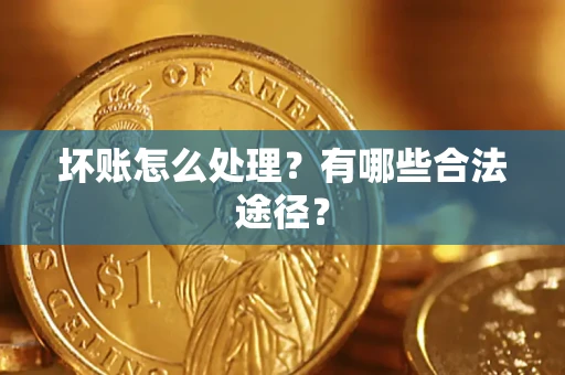 武汉坏账怎么处理？有哪些合法途径？