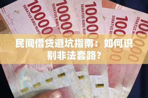武汉民间借贷避坑指南：如何识别非法套路？