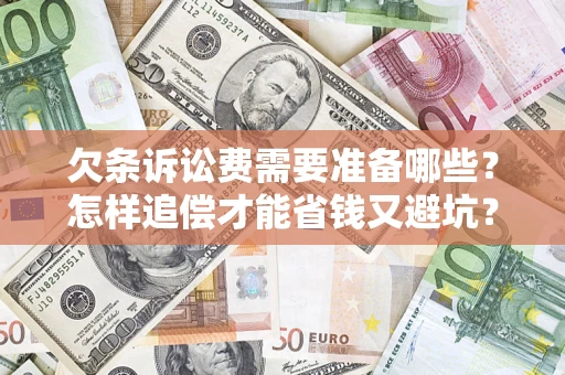 武汉欠条诉讼费需要准备哪些？怎样追偿才能省钱又避坑？