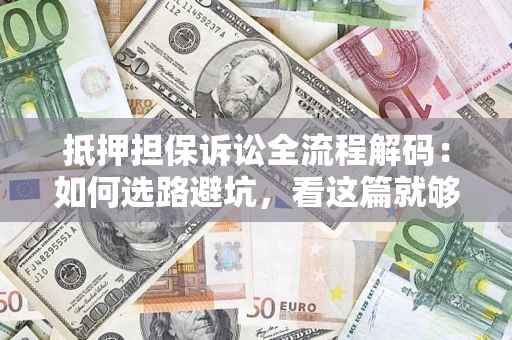 武汉抵押担保诉讼全流程解码：如何选路避坑，看这篇就够了