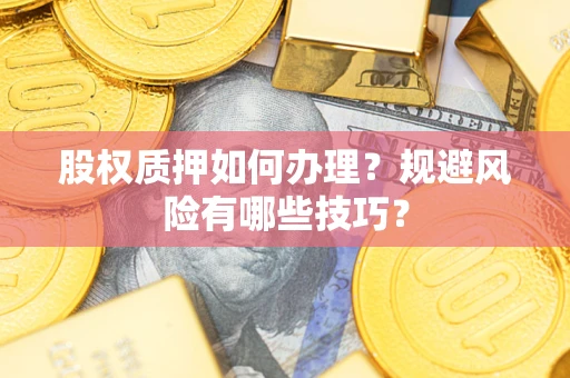 武汉股权质押如何办理？规避风险有哪些技巧？