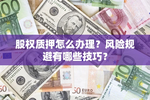 武汉股权质押怎么办理？风险规避有哪些技巧？