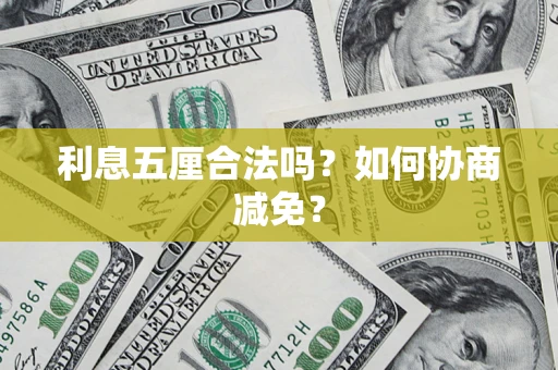 武汉利息五厘合法吗？如何协商减免？