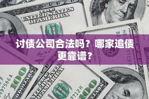 武汉讨债公司合法吗？哪家追债更靠谱？