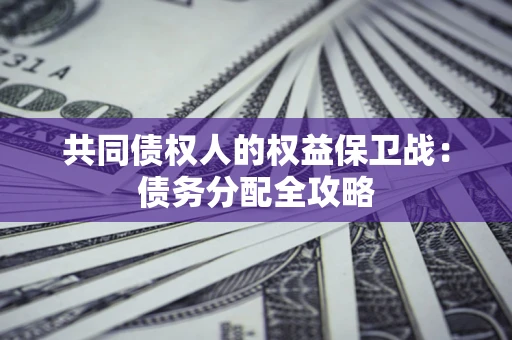 武汉共同债权人的权益保卫战：债务分配全攻略