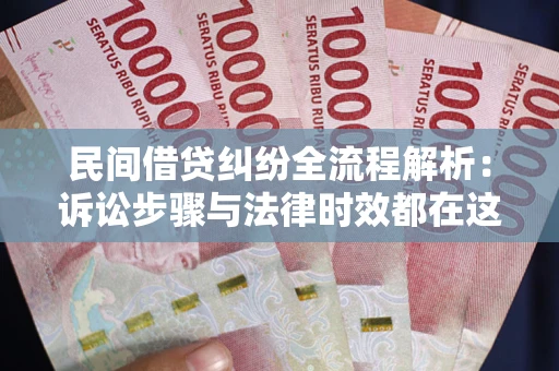 武汉民间借贷纠纷全流程解析：诉讼步骤与法律时效都在这儿了