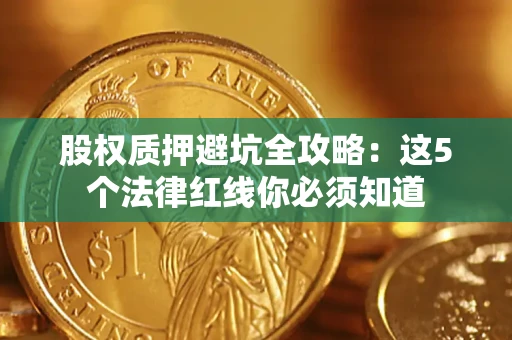 武汉股权质押避坑全攻略：这5个法律红线你必须知道