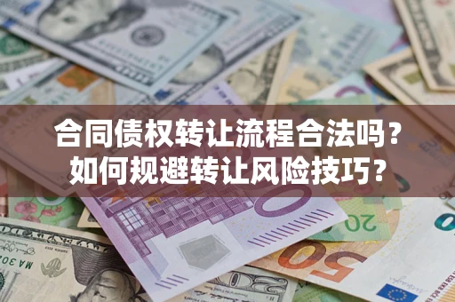 武汉合同债权转让流程合法吗？如何规避转让风险技巧？