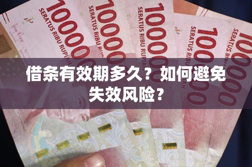 武汉借条有效期多久？如何避免失效风险？