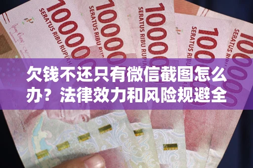 武汉欠钱不还只有微信截图怎么办？法律效力和风险规避全解析