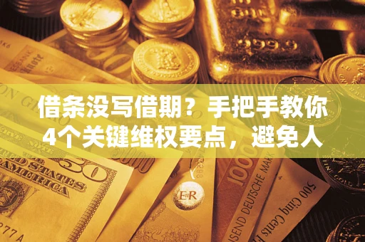 武汉借条没写借期？手把手教你4个关键维权要点，避免人财两空