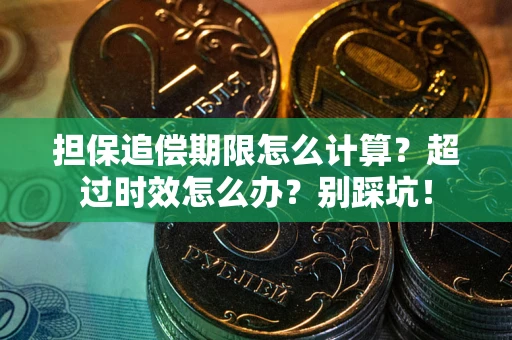 武汉担保追偿期限怎么计算？超过时效怎么办？别踩坑！