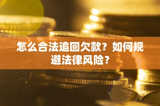 武汉怎么合法追回欠款？如何规避法律风险？