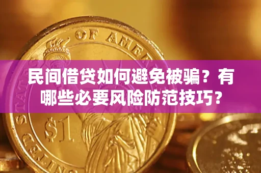 武汉民间借贷如何避免被骗？有哪些必要风险防范技巧？