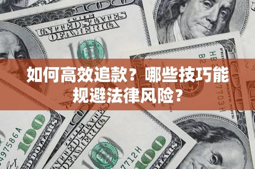 武汉如何高效追款？哪些技巧能规避法律风险？