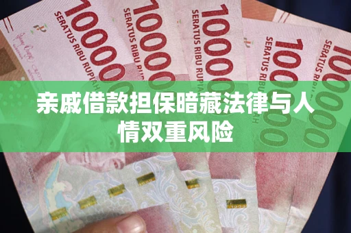 武汉亲戚借款担保暗藏法律与人情双重风险