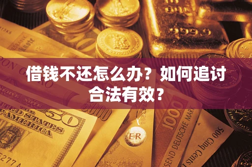 武汉借钱不还怎么办？如何追讨合法有效？