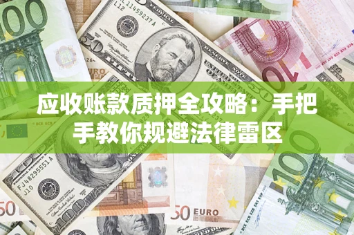 武汉应收账款质押全攻略：手把手教你规避法律雷区