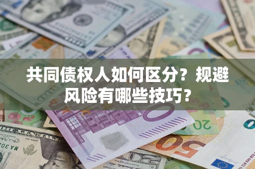 武汉共同债权人如何区分？规避风险有哪些技巧？