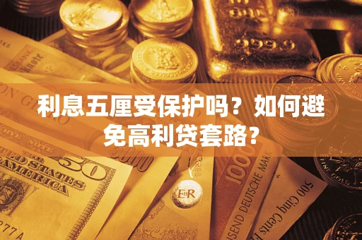 武汉利息五厘受保护吗？如何避免高利贷套路？