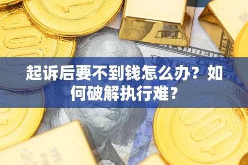 武汉起诉后要不到钱怎么办？如何破解执行难？
