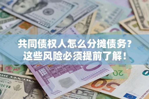 武汉共同债权人怎么分摊债务？这些风险必须提前了解！