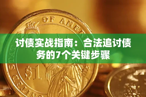 武汉讨债实战指南：合法追讨债务的7个关键步骤