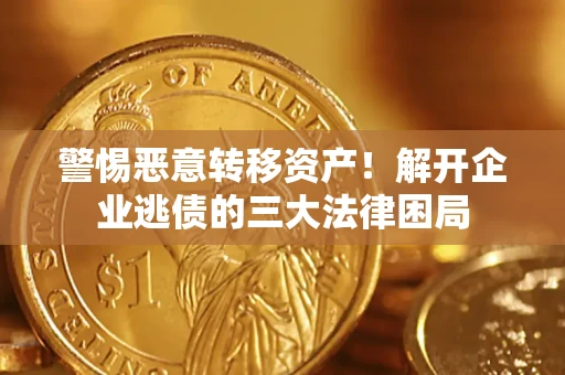 武汉警惕恶意转移资产！解开企业逃债的三大法律困局