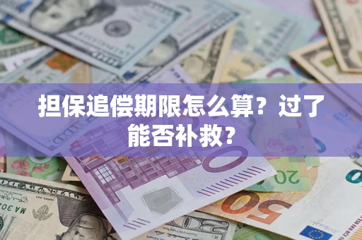 武汉担保追偿期限怎么算？过了能否补救？