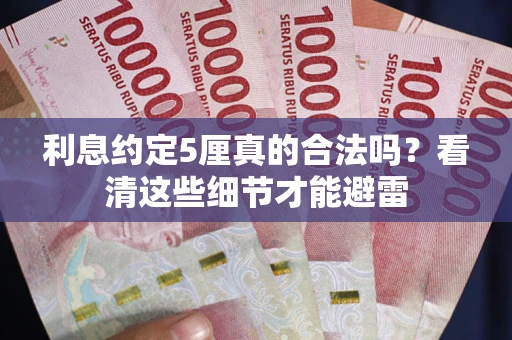 武汉利息约定5厘真的合法吗？看清这些细节才能避雷